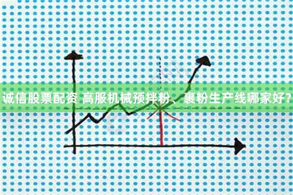 诚信股票配资 高服机械预拌粉、裹粉生产线哪家好?